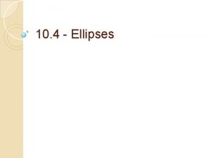 10 4 Ellipses Ellipses Warm Up Solve each