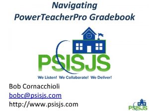 Navigating Power Teacher Pro Gradebook Bob Cornacchioli bobcpsisjs