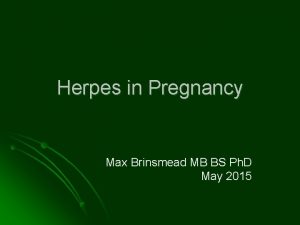 Herpes in Pregnancy Max Brinsmead MB BS Ph