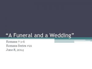 A Funeral and a Wedding Romans 7 1