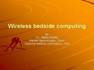 Wireless bedside computing By Dr Wafiq Shafiq Master