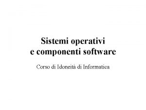 Sistemi operativi e componenti software Corso di Idoneit
