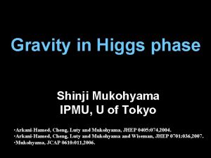 Gravity in Higgs phase Shinji Mukohyama IPMU U