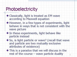 Photoelectricity Classically light is treated as EM wave