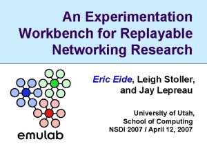 An Experimentation Workbench for Replayable Networking Research Eric