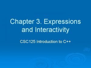 Chapter 3 Expressions and Interactivity CSC 125 Introduction