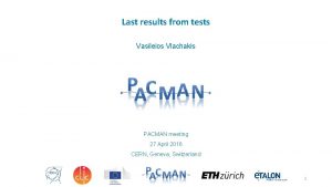 Last results from tests Vasileios Vlachakis PACMAN meeting