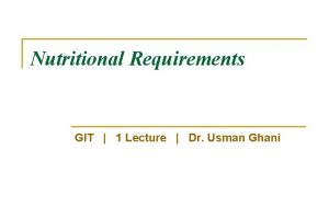 Nutritional Requirements GIT 1 Lecture Dr Usman Ghani