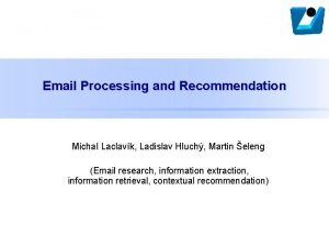 Email Processing and Recommendation Michal Laclavk Ladislav Hluch