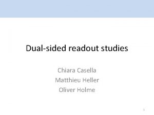 Dualsided readout studies Chiara Casella Matthieu Heller Oliver