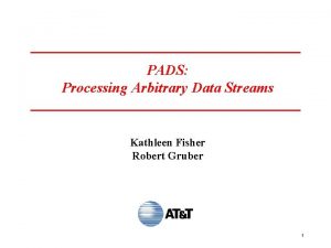 PADS Processing Arbitrary Data Streams Kathleen Fisher Robert PADS Processing Arbitrary Data Streams Kathleen Fisher Robert