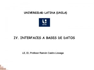 UNIVERSIDAD LATINA UNILA IV INTERFACES A BASES DE