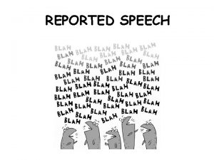 REPORTED SPEECH Reported speech is when we repeat