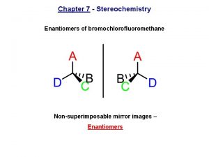 Chapter 7 Stereochemistry Enantiomers of bromochlorofluoromethane Nonsuperimposable mirror