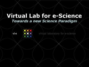 Virtual Lab for eScience Towards a new Science