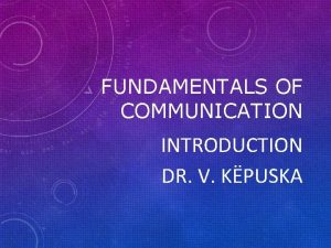 FUNDAMENTALS OF COMMUNICATION INTRODUCTION DR V KPUSKA INTRODUCTION