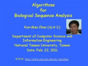 Algorithms for Biological Sequence Analysis KunMao Chao Department