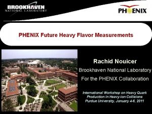 PHENIX Future Heavy Flavor Measurements Rachid Nouicer Brookhaven