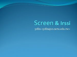 Screen Irssi yzlin yzlincs nctu edu tw Screen