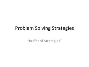 Problem Solving Strategies Buffet of Strategies Whats the