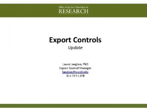 Export Controls Update Laura Langton Ph D Export