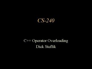CS240 C Operator Overloading Dick Steflik Operator Overloading