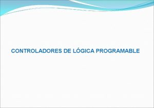 CONTROLADORES DE LGICA PROGRAMABLE INTRODUCCION En los ltimos