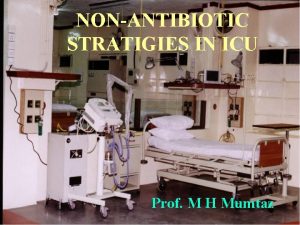 NONANTIBIOTIC STRATIGIES IN ICU Prof M H Mumtaz