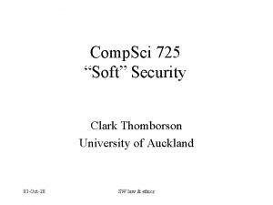 Comp Sci 725 Soft Security Clark Thomborson University