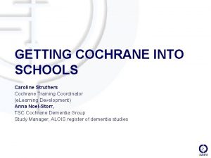 GETTING COCHRANE INTO SCHOOLS Caroline Struthers Cochrane Training