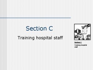 Section C Training hospital staff Who requires training