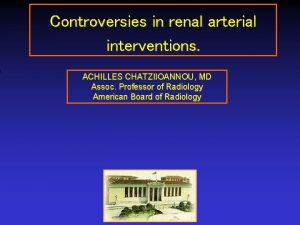 Controversies in renal arterial interventions ACHILLES CHATZIIOANNOU MD