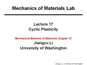 Mechanics of Materials Lab Lecture 17 Cyclic Plasticity