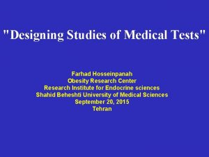 Designing Studies of Medical Tests Farhad Hosseinpanah Obesity