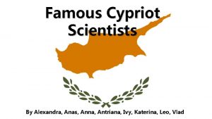 Famous Cypriot Scientists By Alexandra Anas Anna Antriana