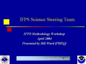 IFPS Science Steering Team IFPS Methodology Workshop April