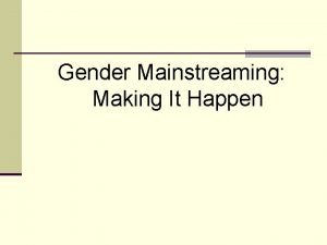What is gender mainstreaming? What is gender mainstreaming?