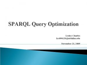 SPARQL Query Optimization Lesley Charles lxc 090120utdallas edu