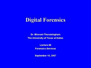 Digital Forensics Dr Bhavani Thuraisingham The University of