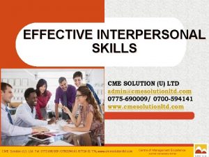 EFFECTIVE INTERPERSONAL SKILLS CME Solution U Ltd Tel