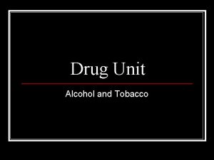 Drug Unit Alcohol and Tobacco Tobacco Cigarette smoking