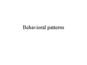 Behavioral patterns Behavioral patterns Behavioral patterns are those