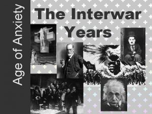 Age of Anxiety The Interwar Years Age of