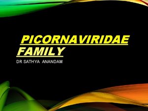 PICORNAVIRIDAE FAMILY DR SATHYA ANANDAM This family includes