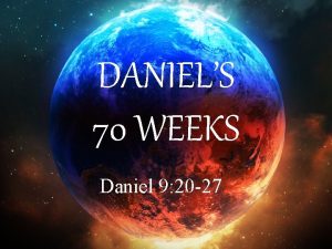 DANIELS 70 WEEKS Daniel 9 20 27 1