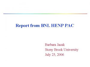 Report from BNL HENP PAC Barbara Jacak Stony