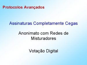 Protocolos Avanados Assinaturas Completamente Cegas Anonimato com Redes