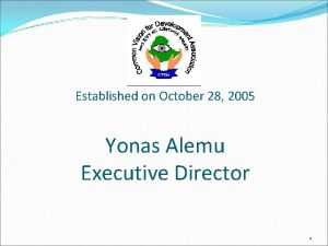 Established on October 28 2005 Yonas Alemu Executive