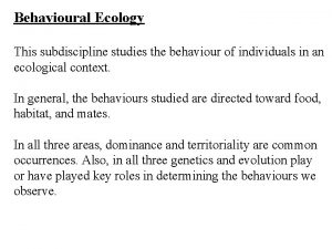 Behavioural Ecology This subdiscipline studies the behaviour of