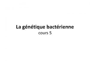 La gntique bactrienne cours 5 Gntique bactrienne tude